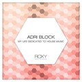 Adri Block - My Life Dedicated to House Music