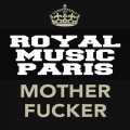 Royal Music Paris - Mother Fucker