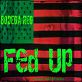 Bodega Reg - Fed Up (Explicit)