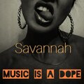 Savannah - Music Is a Dope