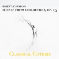 Robert Schumann、Classical Coterie - Scenes from Childhood, Op. 15 - X. Almost Too Serious