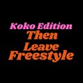 Koko - Then Leave Freestyle (Explicit)