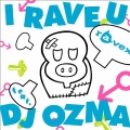 ravex、DJ OZMA - I RAVE U