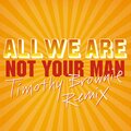 All We Are - Not Your Man (Timothy Brownie Remix)