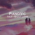PianoVic - Talk About Love