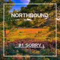 Northbound - I'm Sorry