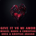 Electro Zone、Miguel Marin、Christian Greg、Kristian Arango - Give it vs mi amor (feat. Miguel Marin, Christian Greg & Kristian Arango)