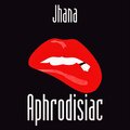 JHANA - Aprodisiac