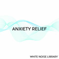 Anxiety Reducer、Anxiety Relief、White Noise Library - Pure White Noise - Loopable, No Fade