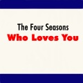 The Four Seasons - Who Loves You