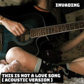 Invading - This Is Not a Love Song (Acoustic Version)