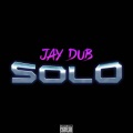 Jay Dub - Solo (Explicit)