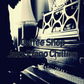 Coffee Shop Jazz Piano Chilling、Piano Chillax、A Lonely Pianist - A sad pianist