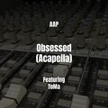 AAP、Toma - Obsessed (Acapella|Explicit)