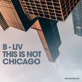 B-Liv - This Is Not Chicago (Radio Edit)
