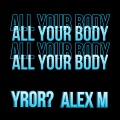 YROR?、Alex M - All My Body