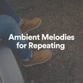 Ambientalism - Ambient Melodies for Repeating, Pt. 9