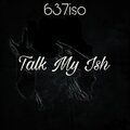 637iso - Talk My Ish (Explicit)