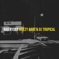 WEEZY BABE、DJ Tropical - Bad Ryder (Explicit)