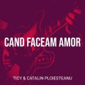 TICY、Catalin Ploiesteanu - Cand Faceam Amor