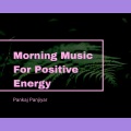 Pankaj Panjiyar - Morning Music for positive energy
