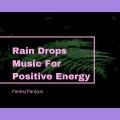 Pankaj Panjiyar - Rain Drops Music For Positive Energy