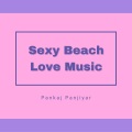 Pankaj Panjiyar - Sexy Beach Love Music