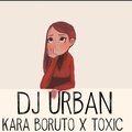 DJ Urban - Kara Boruto X Toxic