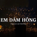 Quanvrox、Jin Tuấn Nam、Hoàng Lan - Em Dám Hông (Lofi)