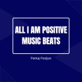 Pankaj Panjiyar - All I Am Positive Music Beats