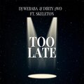 Dj Webaba、Dirty 2wo、Skeleton - Too Late (feat. Skeleton)