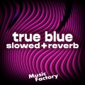 Music Factory - true blue - slowed + reverb