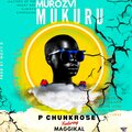 P ChunkRose、Maggikal - Murozvi Mukuru