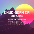 Lee Ken - KHÚC ĐOAN CA   x  TTM REMIX