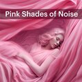 Pink Noise、Pink Noise for Sleep、The Pink Noise - Pink Shades of Noise, Pt. 23