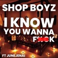 Shop Boyz、JuneJenai - I KNOW YOU WANNA (Explicit)