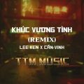Lee Ken - KHÚC VƯƠNG TÌNH - DUCK REMIX X TTM MUSIC