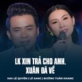 Mai Le Quyen、Le Sang、Đường Tuấn Khang - LK Xin Trả Cho Anh, Xuân Đã Về