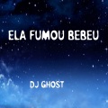 Dj Ghost - Ela Fumou Bebeu (Explicit)