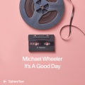 Michael Wheeler - It's A Good Day