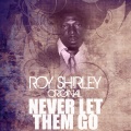 roy shirley - Never Let Them Go