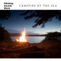 Relaxing Radiance、Campfire Sounds - Ocean Fire Sounds