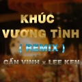 QV Remix、Cần Vinh、Lee Ken - Khúc Vương Tình (QV Remix|Version 2)