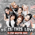 K-POP MASTER - IS THIS LOVE (XG Remix)