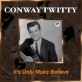 Conway Twitty - It's Only Make Believe