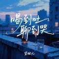 莹妹儿 - 喝到吐聊到哭