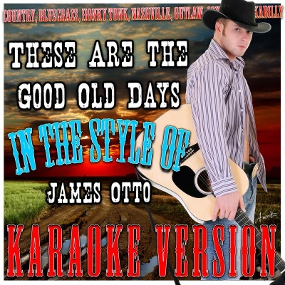 These Are the Good Old Days (In the Style of James Otto) [Karaoke Version]