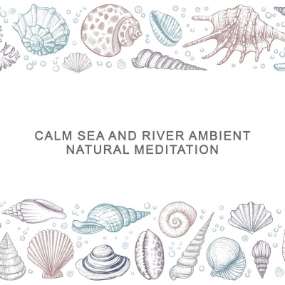 Calm Sea and River Ambient (Natural Meditation)