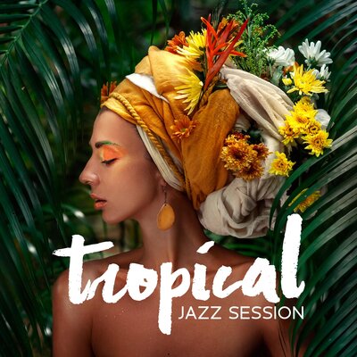 Tropical Jazz Session: Positive Mood, Exotic Relaxation, Jazz Lounge
