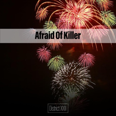 Afraid Of Killer District XXIII